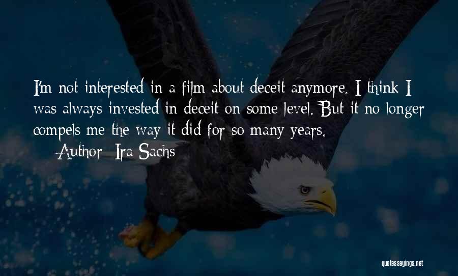 Ira Sachs Quotes: I'm Not Interested In A Film About Deceit Anymore. I Think I Was Always Invested In Deceit On Some Level.