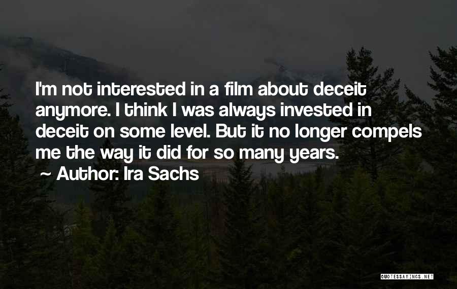 Ira Sachs Quotes: I'm Not Interested In A Film About Deceit Anymore. I Think I Was Always Invested In Deceit On Some Level.