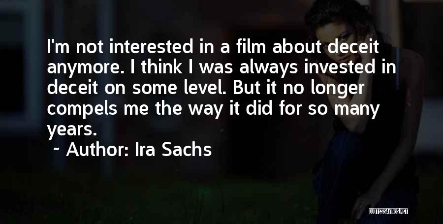 Ira Sachs Quotes: I'm Not Interested In A Film About Deceit Anymore. I Think I Was Always Invested In Deceit On Some Level.