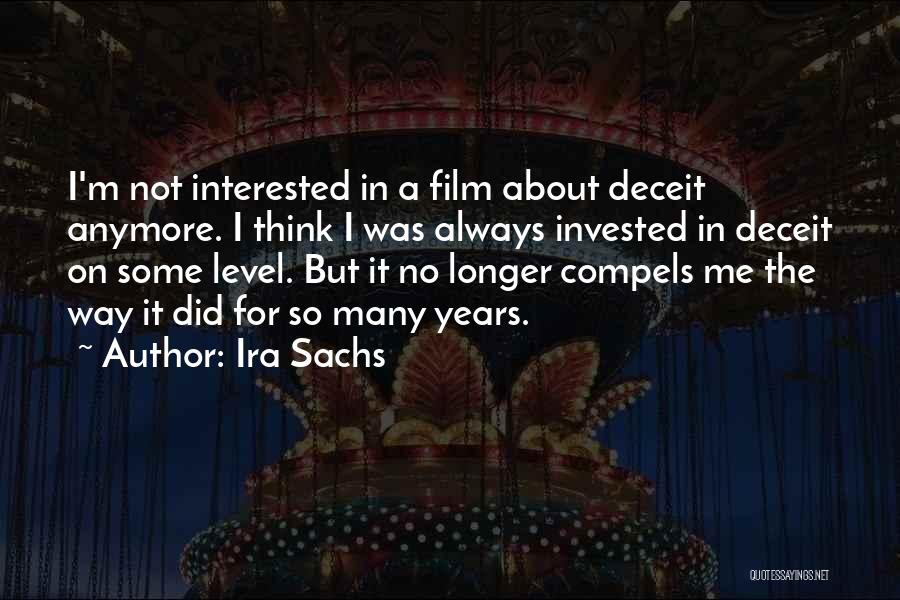 Ira Sachs Quotes: I'm Not Interested In A Film About Deceit Anymore. I Think I Was Always Invested In Deceit On Some Level.