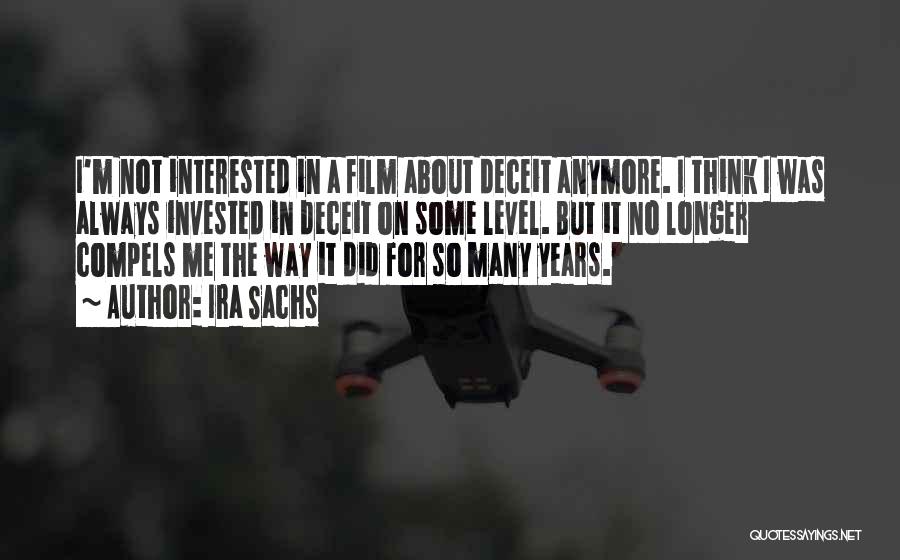 Ira Sachs Quotes: I'm Not Interested In A Film About Deceit Anymore. I Think I Was Always Invested In Deceit On Some Level.