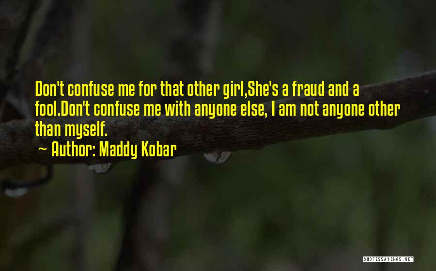 Maddy Kobar Quotes: Don't Confuse Me For That Other Girl,she's A Fraud And A Fool.don't Confuse Me With Anyone Else, I Am Not