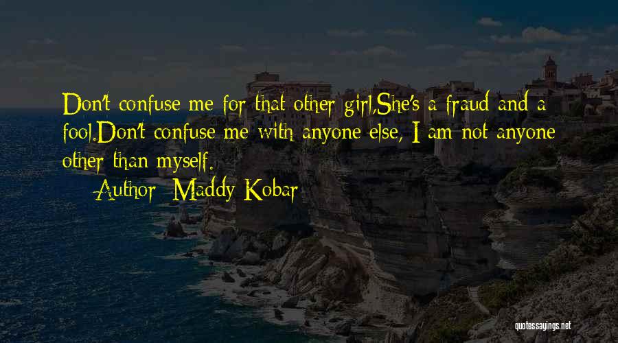 Maddy Kobar Quotes: Don't Confuse Me For That Other Girl,she's A Fraud And A Fool.don't Confuse Me With Anyone Else, I Am Not