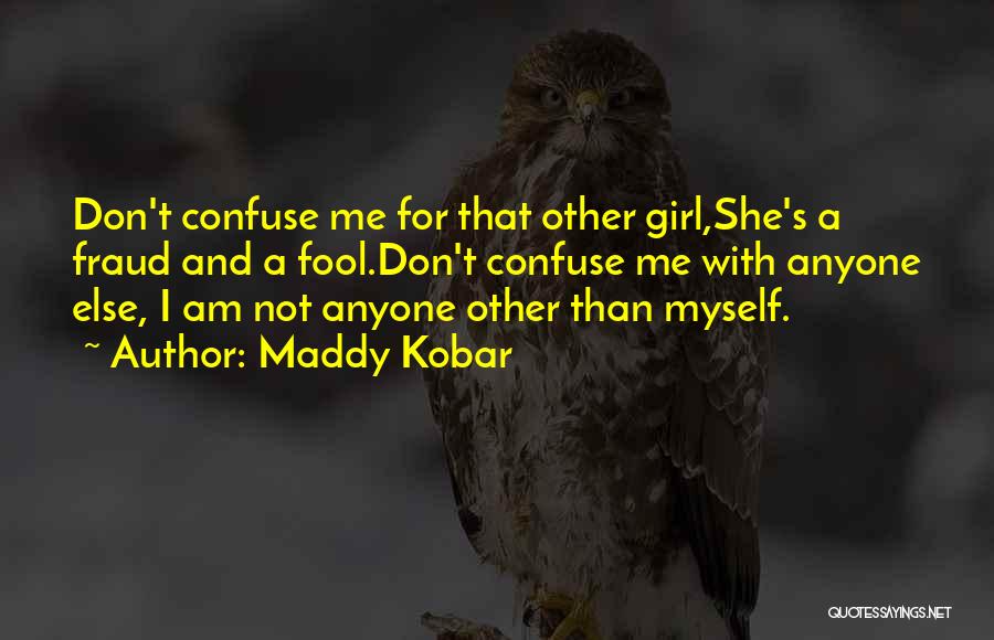 Maddy Kobar Quotes: Don't Confuse Me For That Other Girl,she's A Fraud And A Fool.don't Confuse Me With Anyone Else, I Am Not