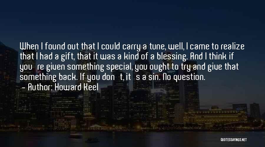 Howard Keel Quotes: When I Found Out That I Could Carry A Tune, Well, I Came To Realize That I Had A Gift,