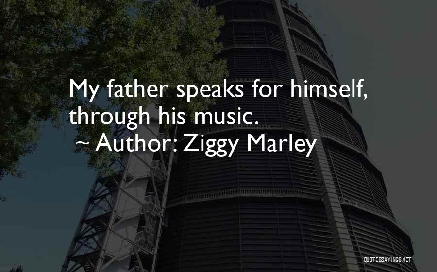 Ziggy Marley Quotes: My Father Speaks For Himself, Through His Music.