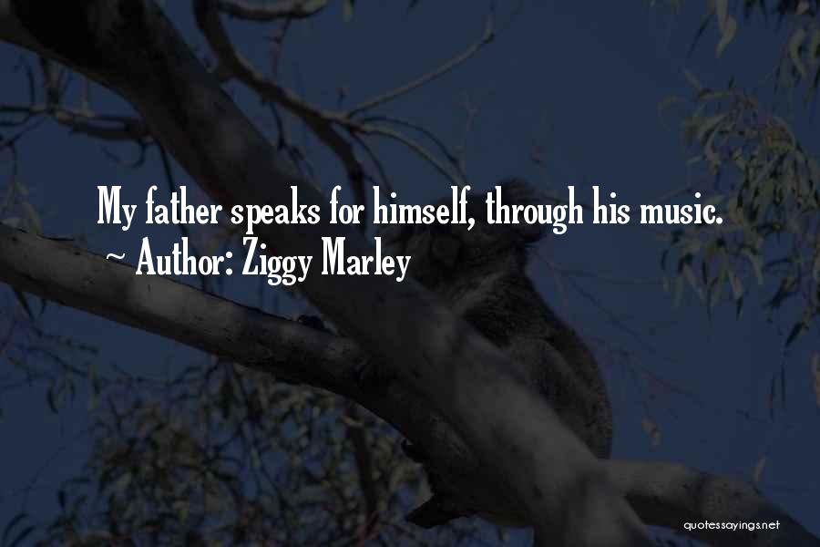 Ziggy Marley Quotes: My Father Speaks For Himself, Through His Music.