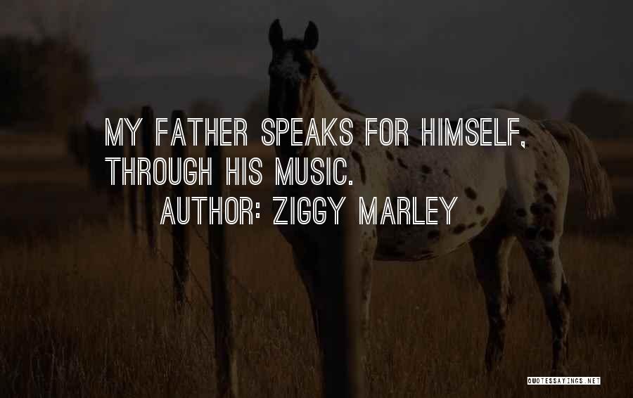 Ziggy Marley Quotes: My Father Speaks For Himself, Through His Music.