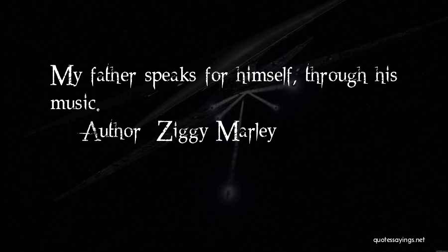 Ziggy Marley Quotes: My Father Speaks For Himself, Through His Music.