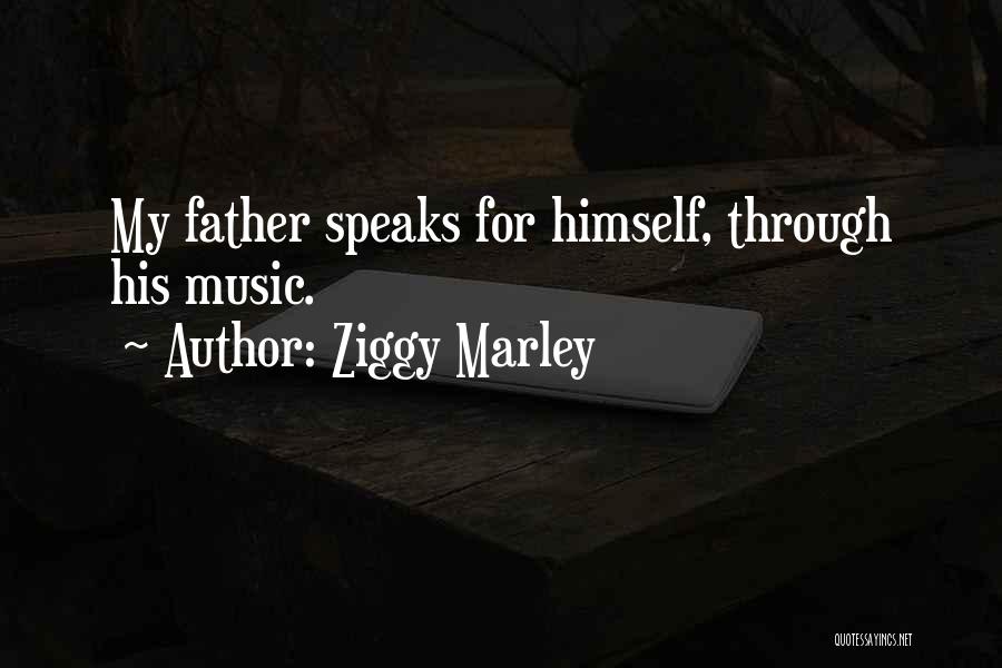 Ziggy Marley Quotes: My Father Speaks For Himself, Through His Music.