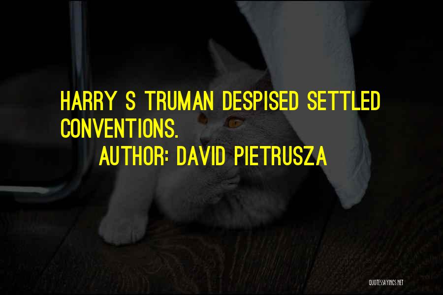 David Pietrusza Quotes: Harry S Truman Despised Settled Conventions.