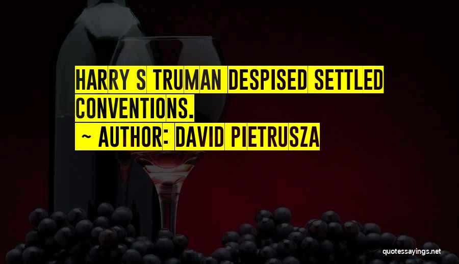 David Pietrusza Quotes: Harry S Truman Despised Settled Conventions.