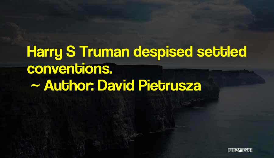 David Pietrusza Quotes: Harry S Truman Despised Settled Conventions.