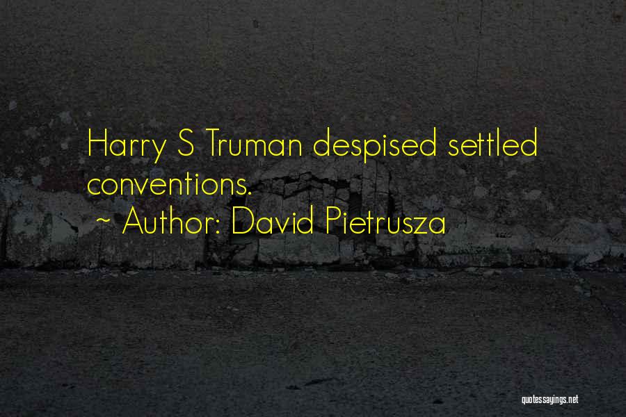 David Pietrusza Quotes: Harry S Truman Despised Settled Conventions.