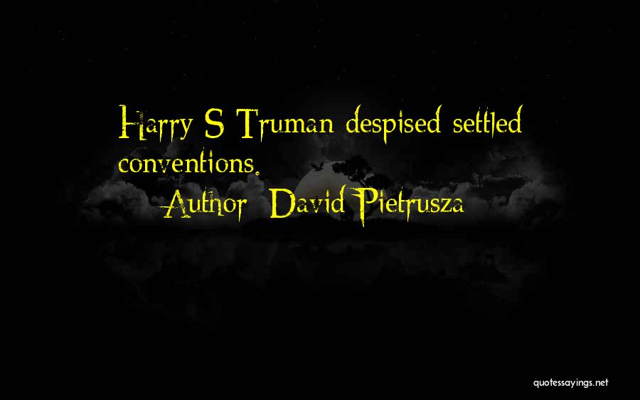 David Pietrusza Quotes: Harry S Truman Despised Settled Conventions.