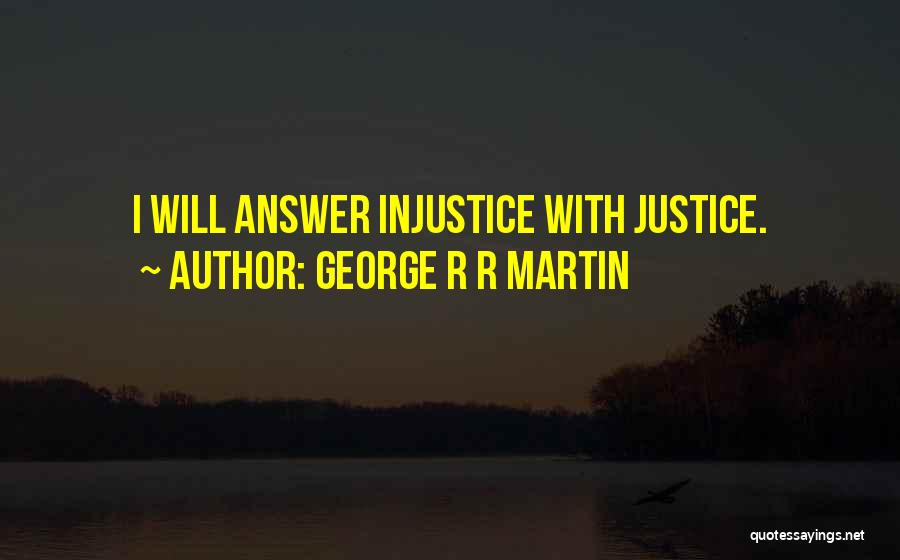 George R R Martin Quotes: I Will Answer Injustice With Justice.