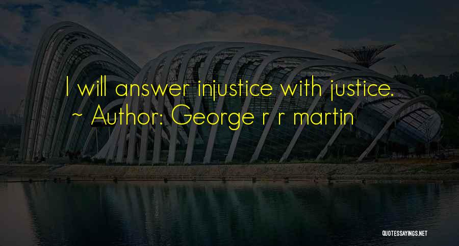 George R R Martin Quotes: I Will Answer Injustice With Justice.