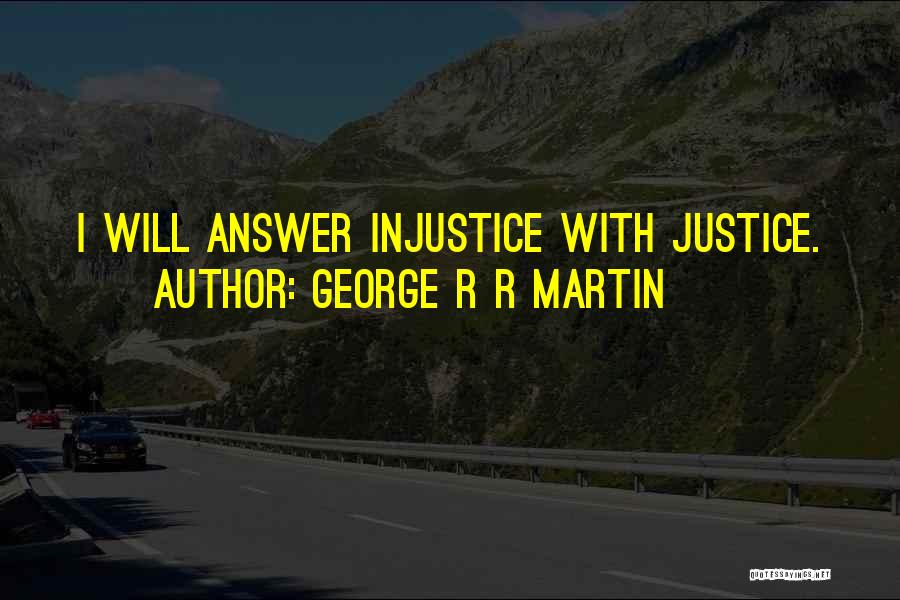 George R R Martin Quotes: I Will Answer Injustice With Justice.