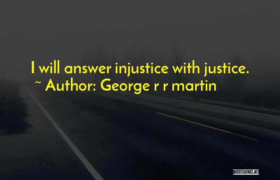 George R R Martin Quotes: I Will Answer Injustice With Justice.