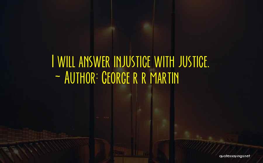 George R R Martin Quotes: I Will Answer Injustice With Justice.