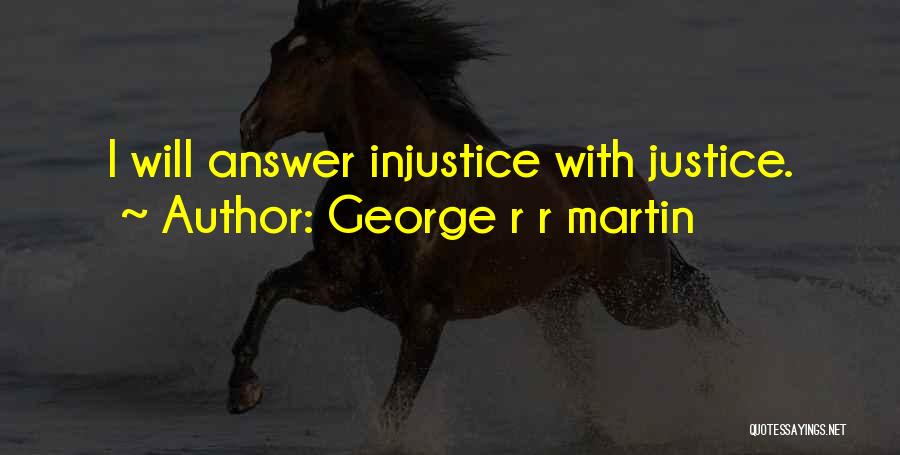 George R R Martin Quotes: I Will Answer Injustice With Justice.