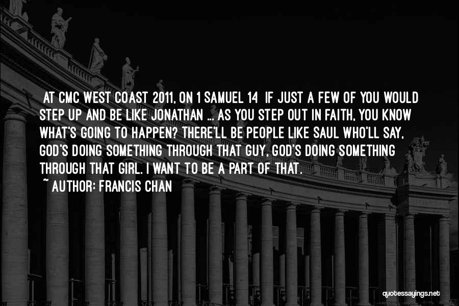 Francis Chan Quotes: [at Cmc West Coast 2011, On 1 Samuel 14] If Just A Few Of You Would Step Up And Be