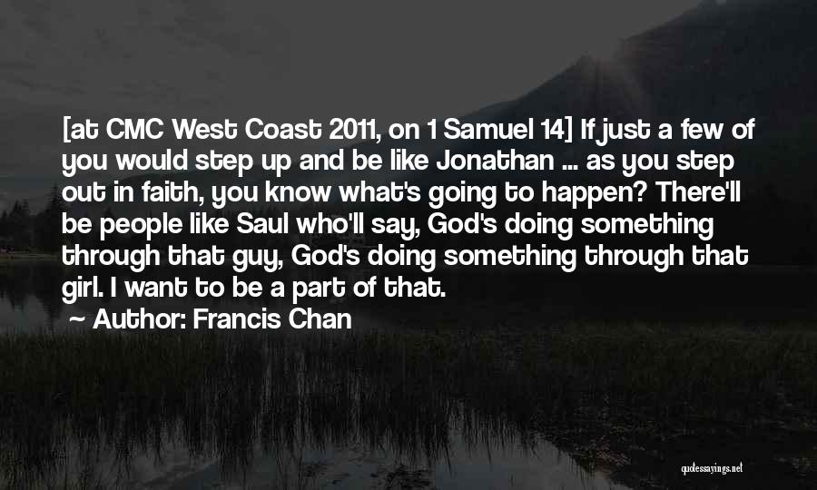 Francis Chan Quotes: [at Cmc West Coast 2011, On 1 Samuel 14] If Just A Few Of You Would Step Up And Be