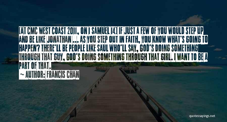 Francis Chan Quotes: [at Cmc West Coast 2011, On 1 Samuel 14] If Just A Few Of You Would Step Up And Be