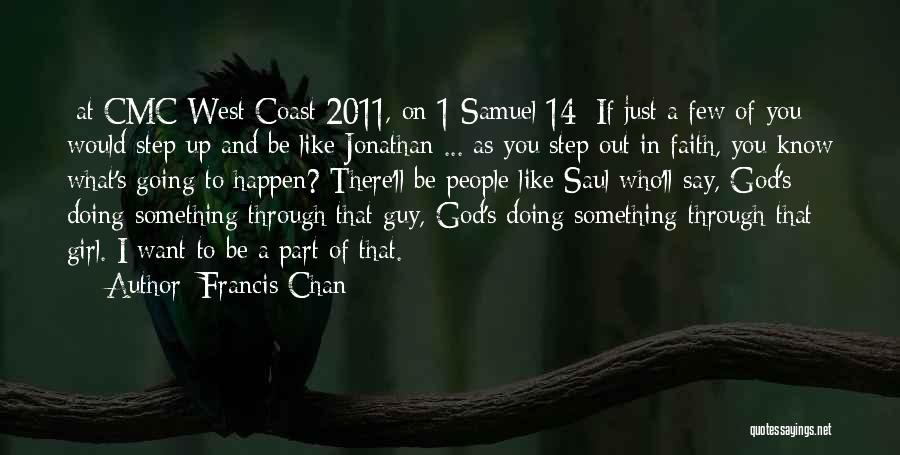 Francis Chan Quotes: [at Cmc West Coast 2011, On 1 Samuel 14] If Just A Few Of You Would Step Up And Be