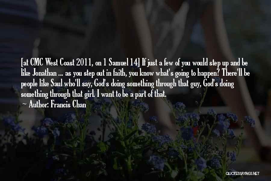 Francis Chan Quotes: [at Cmc West Coast 2011, On 1 Samuel 14] If Just A Few Of You Would Step Up And Be