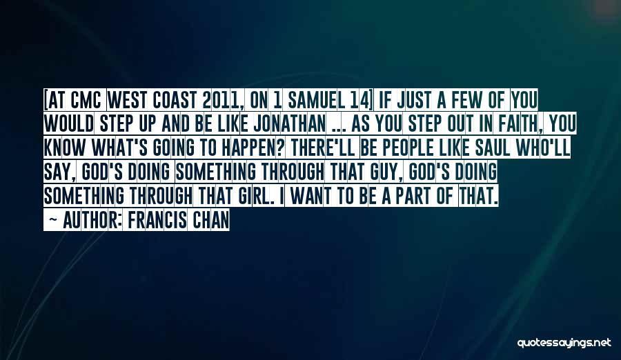 Francis Chan Quotes: [at Cmc West Coast 2011, On 1 Samuel 14] If Just A Few Of You Would Step Up And Be
