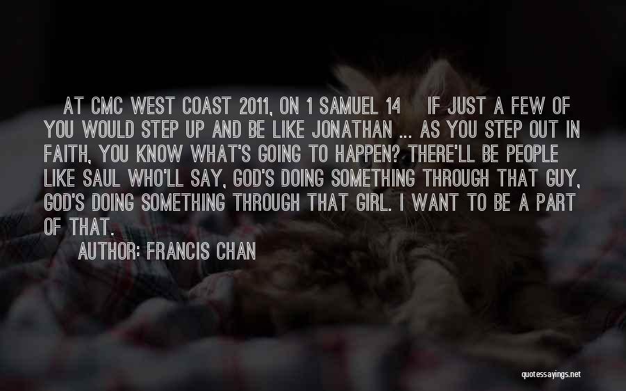 Francis Chan Quotes: [at Cmc West Coast 2011, On 1 Samuel 14] If Just A Few Of You Would Step Up And Be