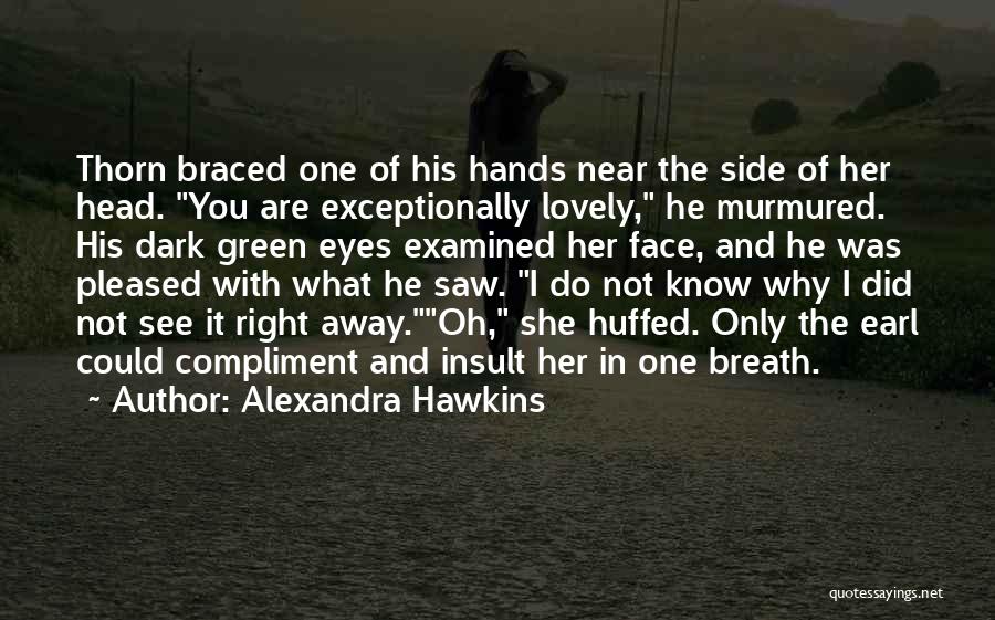 Alexandra Hawkins Quotes: Thorn Braced One Of His Hands Near The Side Of Her Head. You Are Exceptionally Lovely, He Murmured. His Dark