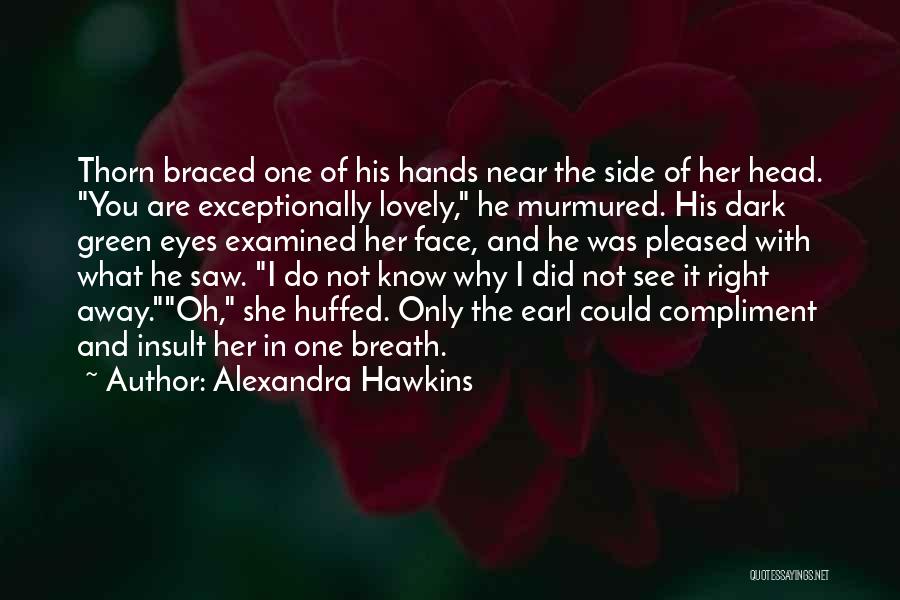 Alexandra Hawkins Quotes: Thorn Braced One Of His Hands Near The Side Of Her Head. You Are Exceptionally Lovely, He Murmured. His Dark