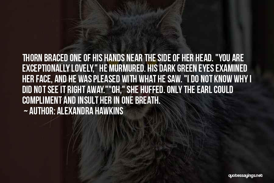 Alexandra Hawkins Quotes: Thorn Braced One Of His Hands Near The Side Of Her Head. You Are Exceptionally Lovely, He Murmured. His Dark