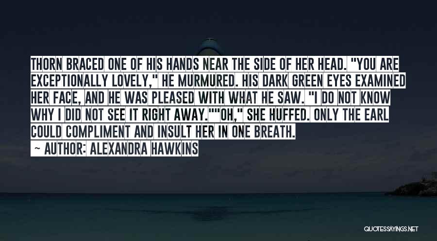 Alexandra Hawkins Quotes: Thorn Braced One Of His Hands Near The Side Of Her Head. You Are Exceptionally Lovely, He Murmured. His Dark