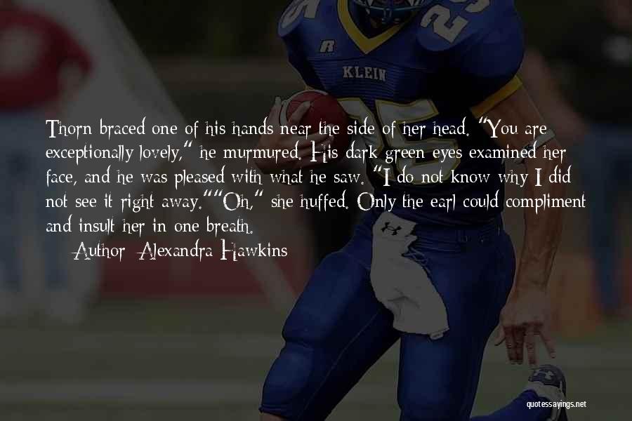 Alexandra Hawkins Quotes: Thorn Braced One Of His Hands Near The Side Of Her Head. You Are Exceptionally Lovely, He Murmured. His Dark