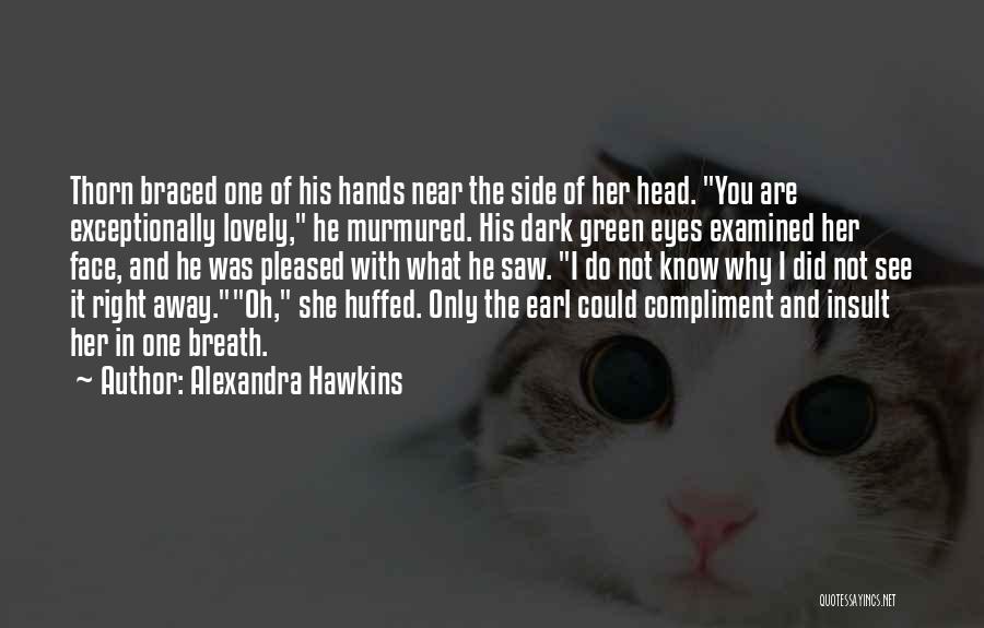 Alexandra Hawkins Quotes: Thorn Braced One Of His Hands Near The Side Of Her Head. You Are Exceptionally Lovely, He Murmured. His Dark