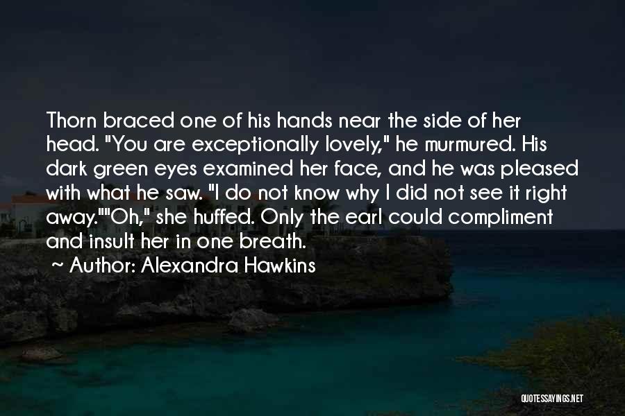 Alexandra Hawkins Quotes: Thorn Braced One Of His Hands Near The Side Of Her Head. You Are Exceptionally Lovely, He Murmured. His Dark