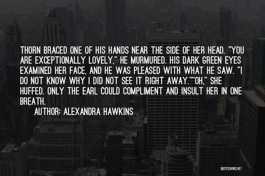 Alexandra Hawkins Quotes: Thorn Braced One Of His Hands Near The Side Of Her Head. You Are Exceptionally Lovely, He Murmured. His Dark