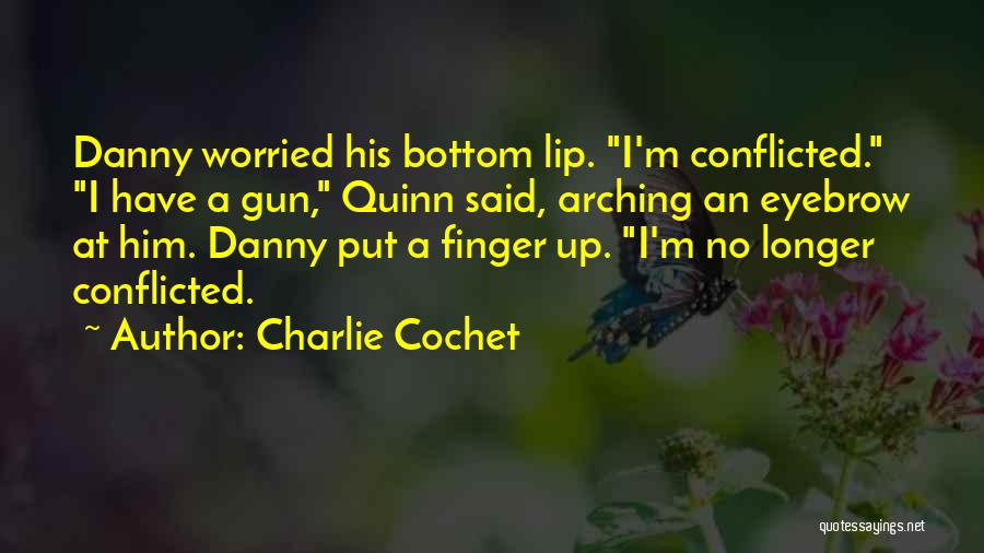 Charlie Cochet Quotes: Danny Worried His Bottom Lip. I'm Conflicted. I Have A Gun, Quinn Said, Arching An Eyebrow At Him. Danny Put