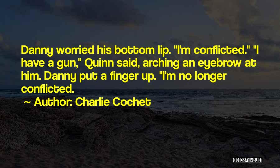 Charlie Cochet Quotes: Danny Worried His Bottom Lip. I'm Conflicted. I Have A Gun, Quinn Said, Arching An Eyebrow At Him. Danny Put