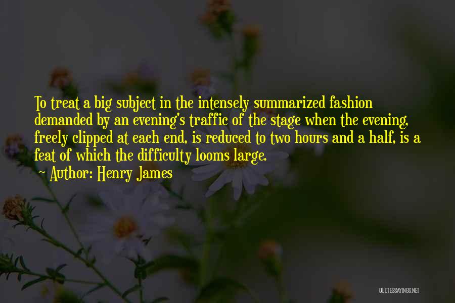 Henry James Quotes: To Treat A Big Subject In The Intensely Summarized Fashion Demanded By An Evening's Traffic Of The Stage When The