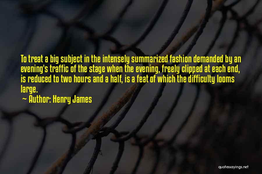 Henry James Quotes: To Treat A Big Subject In The Intensely Summarized Fashion Demanded By An Evening's Traffic Of The Stage When The