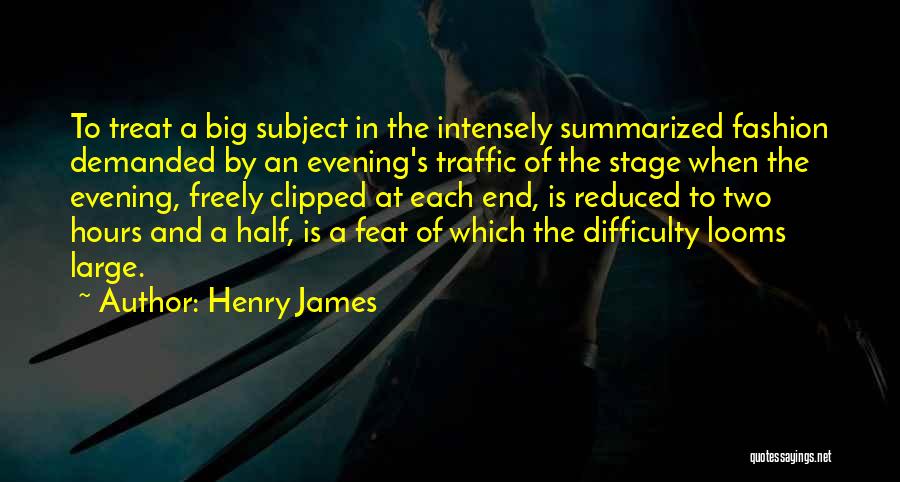 Henry James Quotes: To Treat A Big Subject In The Intensely Summarized Fashion Demanded By An Evening's Traffic Of The Stage When The