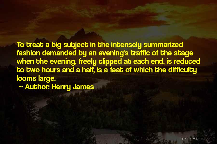 Henry James Quotes: To Treat A Big Subject In The Intensely Summarized Fashion Demanded By An Evening's Traffic Of The Stage When The