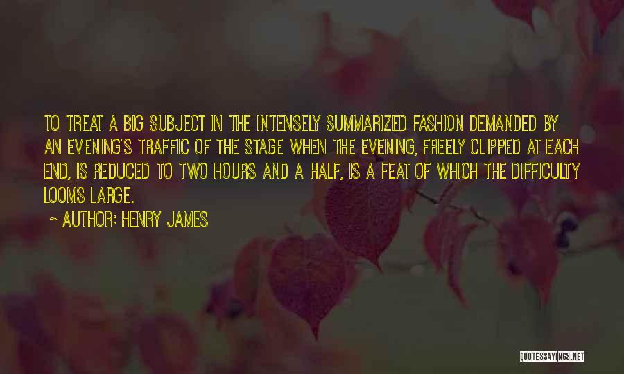 Henry James Quotes: To Treat A Big Subject In The Intensely Summarized Fashion Demanded By An Evening's Traffic Of The Stage When The