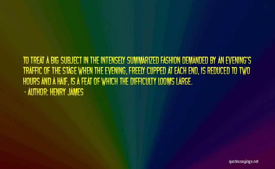 Henry James Quotes: To Treat A Big Subject In The Intensely Summarized Fashion Demanded By An Evening's Traffic Of The Stage When The