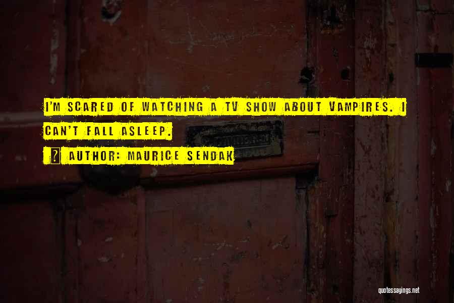 Maurice Sendak Quotes: I'm Scared Of Watching A Tv Show About Vampires. I Can't Fall Asleep.