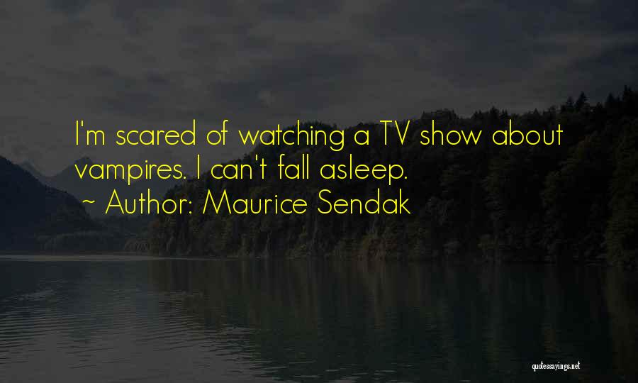 Maurice Sendak Quotes: I'm Scared Of Watching A Tv Show About Vampires. I Can't Fall Asleep.